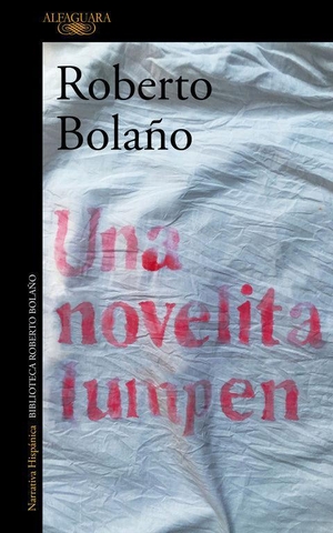 Bolaño, Roberto. Una novelita lumpen. ALFAGUARA, 2018.