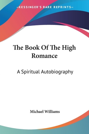 Williams, Michael. The Book Of The High Romance - A Spiritual Autobiography. Kessinger Publishing, LLC, 2007.