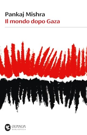 Mishra, Pankaj. Il mondo dopo Gaza. Guanda, 2025.