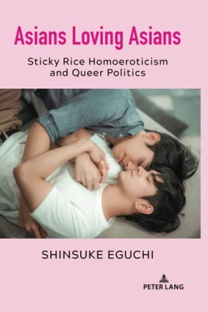 Eguchi, Shinsuke. Asians Loving Asians - Sticky Rice Homoeroticism and Queer Politics. Peter Lang, 2022.
