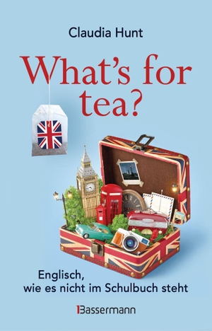 Hunt, Claudia. What's for tea? Englisch, wie es nicht im Schulbuch steht - Ein Sprachkurs mit britischem Humor. Bassermann, Edition, 2020.