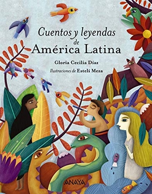 Díaz, Gloria Cecilia / Estelí Meza. Cuentos y leyendas de América Latina. Anaya Educación, 2018.