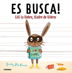 Olid, Bel / Emily Mackenzie. Es busca! Lili la llebre, lladre de llibres. Combel Editorial, 2016.