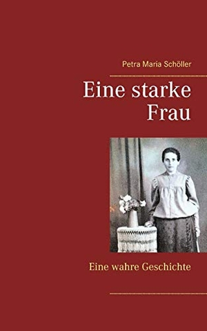 Schöller, Petra Maria. Eine starke Frau - Eine wahre Geschichte. Books on Demand, 2018.