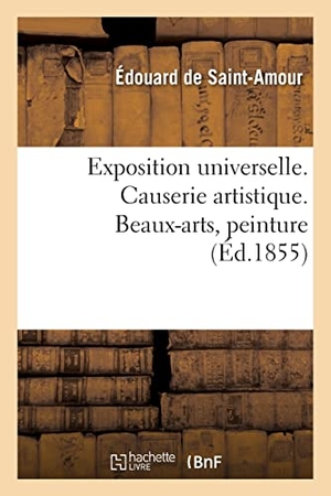 de Saint-Amour, Édouard / Exposition Internationale. Exposition universelle. Causerie artistique. Beaux-arts, peinture. Hachette Livre, 2021.