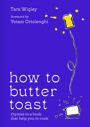 Wigley, Tara. How to Butter Toast - Rhymes in a book that help you to cook. Harper Collins Publ. UK, 2023.