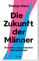 Die Zukunft der Männer. Eine Generation zwischen Wut und Utopie