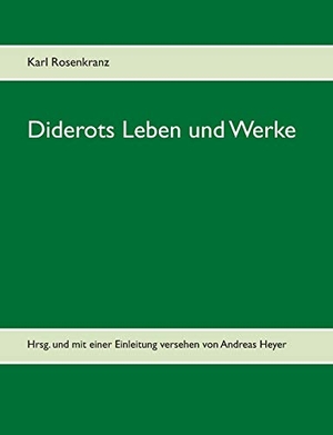 Rosenkranz, Karl. Diderots Leben und Werke - Hrsg. und mit einer Einleitung versehen von Andreas Heyer. Books on Demand, 2021.