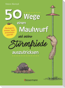 50 Wege, einen Maulwurf und andere Störenfriede auszutricksen. Ökologisch, human, legal, artenschutzgeprüft!