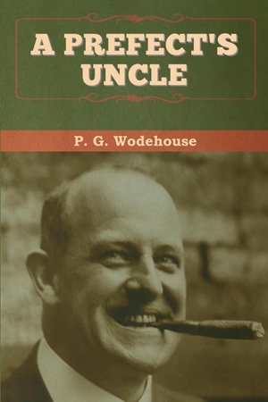 Wodehouse, P. G.. A Prefect's Uncle. Bibliotech Press, 2020.