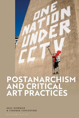 Newman, Saul / Tihomir Topuzovski. Postanarchism and Critical Art Practices. Bloomsbury Publishing PLC, 2024.