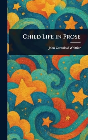 Whittier, John Greenleaf. Child Life in Prose. Creative Media Partners, LLC, 2025.