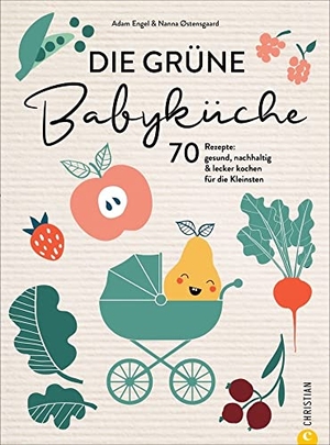 Østensgaard, Nanna / Adam Engel. Die grüne Babyküche - 70 Rezepte: gesund, nachhaltig & lecker kochen für die Kleinsten. Christian Verlag GmbH, 2022.