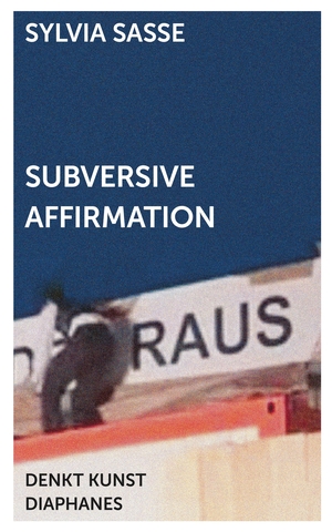 Sasse, Sylvia. Subversive Affirmation. Diaphanes Verlag, 2024.