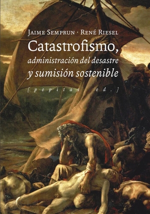 Rodríguez Hidalgo, Javier / Riesel, René et al. Catastrofismo, administración del desastre y sumisión sostenible. Pepitas de calabaza, 2020.