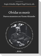 Olvidar es morir : nuevos encuentros con Vicente Aleixandre