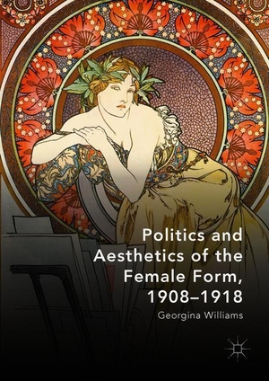 Williams, Georgina. Politics and Aesthetics of the Female Form, 1908-1918. Springer International Publishing, 2018.