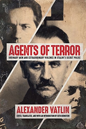 Vatlin, Alexander. Agents of Terror - Ordinary Men and Extraordinary Violence in Stalin's Secret Police. University of Wisconsin Press, 2018.