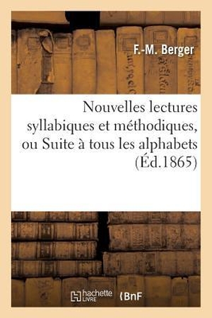 Berger, Peter L. Nouvelles Lectures Syllabiques Et Méthodiques, Ou Suite À Tous Les Alphabets. Hachette Livre - BNF, 2016.