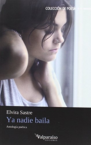 Sastre, Elvira. Ya nadie baila : antología poética. Valparaíso Ediciones, 2015.