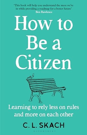 Skach, C. L.. How to Be a Citizen - Six Lessons for a Brave New World. Bloomsbury Publishing plc, 2024.