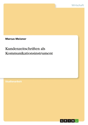 Meixner, Marcus. Kundenzeitschriften als  Kommunikationsinstrument. GRIN Verlag, 2016.