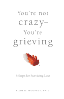 You're Not Crazy--You're Grieving:
