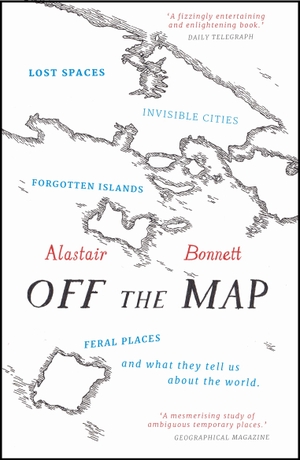 Bonnett, Alastair. Off the Map - Lost Spaces, Invisible Cities, Forgotten Islands, Feral Places and What They Tell Us About the World. Quarto Publishing PLC, 2015.