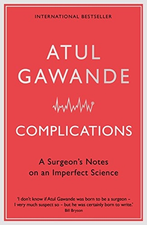 Gawande, Atul. Complications - A Surgeon's Notes on an Imperfect Science. Profile Books, 2008.