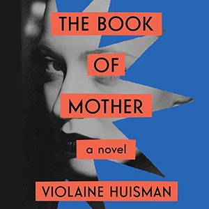 Huisman, Violaine. The Book of Mother. SIMON & SCHUSTER AUDIO, 2021.