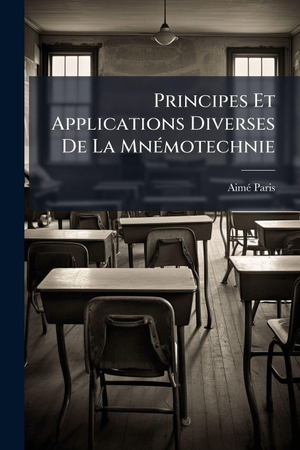 Paris, Aimã. Principes Et Applications Diverses De La MnÃ(c)motechnie. Creative Media Partners, LLC, 2025.
