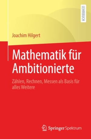 Hilgert, Joachim. Mathematik für Ambitionierte - Zählen, Rechnen, Messen als Basis für alles Weitere. Springer-Verlag GmbH, 2026.