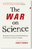 The War on Science: Muzzled Scientists and Wilful Blindness in Stephen Harper's Canada