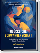 Glückliche Schwangerschaft: Ihr Begleiter für mehr Vertrauen, Ruhe & Wohlbefinden - mit einfühlsamen Impulsen zu Körper, Ernährung, Bewegung, Achtsamkeit & mentaler Vorbereitung - inkl. Checklisten
