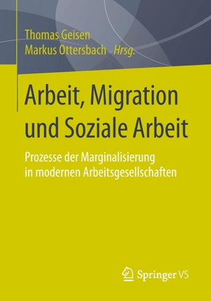 Ottersbach, Markus / Thomas Geisen (Hrsg.). Arbeit, Migration und Soziale Arbeit - Prozesse der Marginalisierung in modernen Arbeitsgesellschaften. Springer Fachmedien Wiesbaden, 2015.