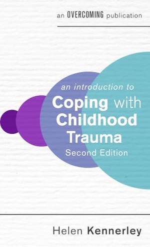 Kennerley, Helen. An Introduction to Coping with Childhood Trauma, 2nd Edition. Little, Brown Book Group, 2021.