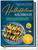 Heißluftfritteuse Kochbuch für Anfänger, Studenten, Berufstätige & Faule: Leckere und schnelle Airfryer Rezepte für eine gesunde Ernährung im Alltag - inkl. Brotrezepten, Profitipps uvm.