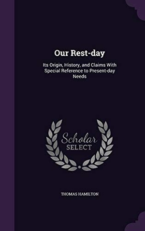 Hamilton, Thomas. Our Rest-day: Its Origin, History, and Claims With Special Reference to Present-day Needs. Touchladybirdlucky Studios, 2016.