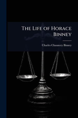 Binney, Charles Chauncey. The Life of Horace Binney. Creative Media Partners, LLC, 2025.