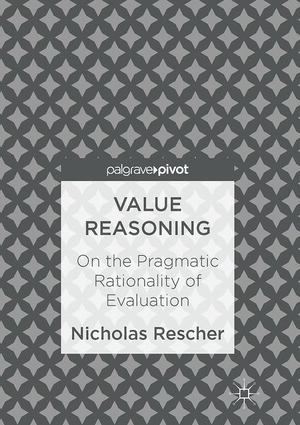 Rescher, Nicholas. Value Reasoning - On the Pragmatic Rationality of Evaluation. Springer International Publishing, 2017.