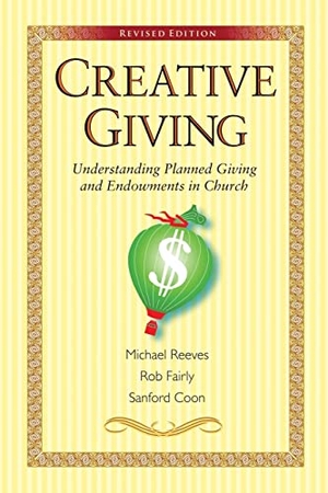 Reeves, Michael / Fairly, Rob et al. Creative Giving - Understanding Planned Giving and Endowments in Church. Upper Room Books, 2015.