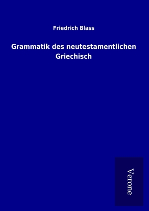 Blass, Friedrich. Grammatik des neutestamentlichen Griechisch. TP Verone Publishing, 2017.