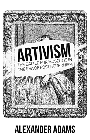 Adams, Alexander. Artivism - The Battle for Museums in the Era of Postmodernism. Imprint Academic, 2022.