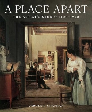 Chapman, Caroline. A Place Apart - The Artist's Studio 1400 to 1900. Unicorn Publishing Group, 2023.