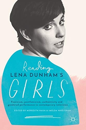 Whelehan, Imelda / Meredith Nash (Hrsg.). Reading Lena Dunham¿s Girls - Feminism, postfeminism, authenticity and gendered performance in contemporary television. Springer International Publishing, 2017.