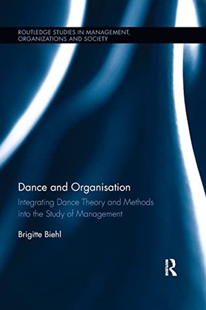 Biehl, Brigitte. Dance and Organization - Integrating Dance Theory and Methods Into the Study of Management. Taylor & Francis Ltd (Sales), 2018.