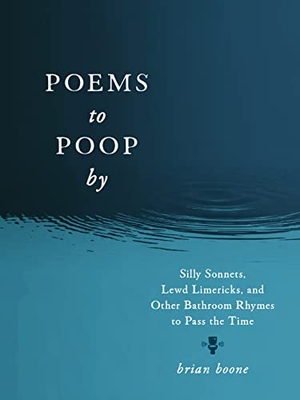 Boone, Brian. Poems to Poop by - Silly Sonnets, Lewd Limericks, and Other Bathroom Rhymes to Pass the Time. St. Martin's Publishing Group, 2024.