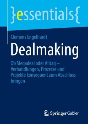 Engelhardt, Clemens. Dealmaking - Ob Megadeal oder Alltag - Verhandlungen, Prozesse und Projekte konsequent zum Abschluss bringen. Springer-Verlag GmbH, 2026.
