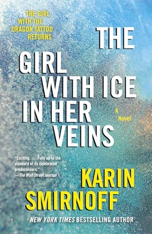 Smirnoff, Karin. The Girl with Ice in Her Veins - A Lisbeth Salander Novel, Continuing Stieg Larsson's Millennium Series. Knopf Doubleday Publishing Group, 2026.