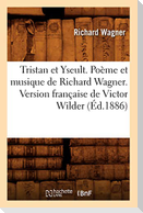 Tristan et Yseult. Poème et musique de Richard Wagner. Version française de Victor Wilder (Éd.1886)